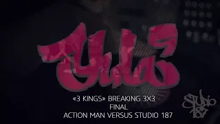 YULA 9 | 3 KINGS | BREAKING 3X3 | FINAL | ACTION MAN VERSUS STUDIO 187