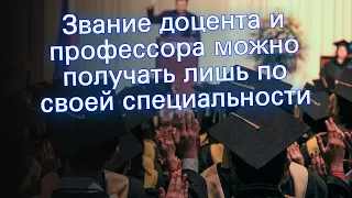 Звание доцента и профессора можно получать лишь по своей специальности