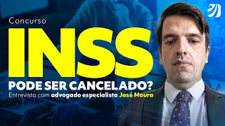 Concurso INSS pode ser CANCELADO? Entrevista com advogado especialista José Moura