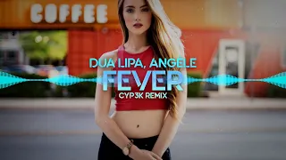 Dua Lipa & Angèle - Fever (CYP3K Remix) 2021