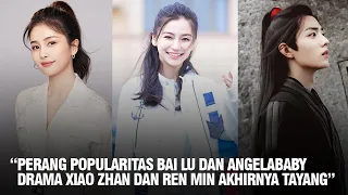 Perselisihan Fans Angelababy & Bai Lu Klaim Popularitas Trending | Drama Xiao Zhan & Ren Min Tayang