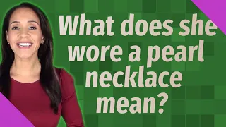 What does she wore a pearl necklace mean?