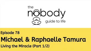 E78 Int. Living the Miracle with Healers Michael Tamura and Raphaelle Tamura (Part 1/2)