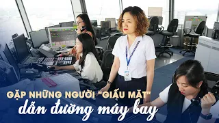 Gặp những người "giấu mặt" dẫn đường máy bay: Nghề không được phép sai lầm