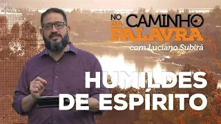 [NCDP] HUMILDES DE ESPÍRITO - Luciano Subirá