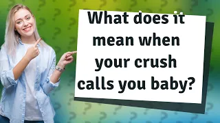 What does it mean when your crush calls you baby?
