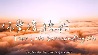 祢愛環繞我 Your Love Surrounding Me | 等候神音樂 | Soaking Music | 靈修音樂 | Instrumental Music | Worship | 輕音樂