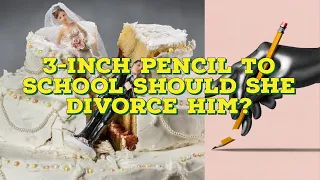 should a woman get divorced if her husband takes a 3-inch pencil to school? #relationship