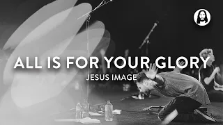 All Is for Your Glory | Jesus Image | Steffany Gretzinger | Jeremy Riddle