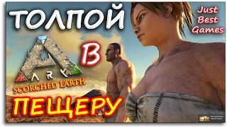 ТОЛПОЙ В ПЕЩЕРУ - Ark Scorched Earth - ( Ark Survival Evolved ) #10