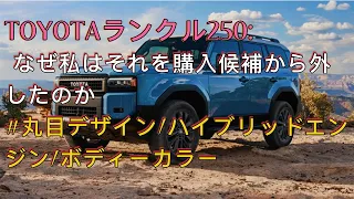 TOYOTAランクル250 なぜ私はそれを購入候補から外したのか【丸目デザインハイブリッドエンジ】