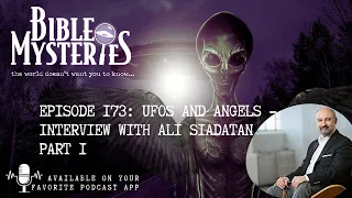 Bible Mysteries Podcast - Episode 173:  UFOs and Angels Interview with Ali Siadatan Part 1