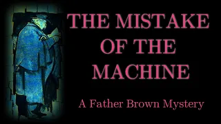 THE MISTAKE OF THE MACHINE | A Father Brown Mystery | G. K. Chesterton