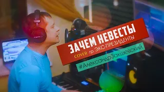 Зачем невесты - Александр Закшевский (Cover Экс-Президенты)