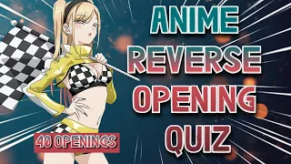 ANIME REVERSE OPENING QUIZ | 40 OPENINGS |