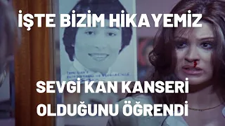 Sevgi Kan Kanseri Olduğunu Öğrendi | İşte Bizim Hikayemiz