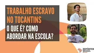 Trabalho escravo no Tocantins: O que é? Como abordar na escola?