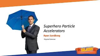 Superhero Particle Accelerators  - 2023 Berkeley Lab Research SLAM - Ryan Sandberg