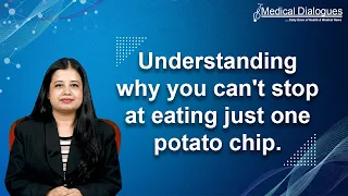 Understanding why you can't stop at eating just one potato chip