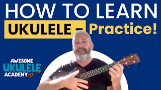 How to Learn Ukulele - Practice!