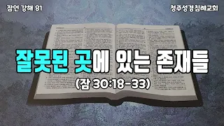 잘못된 곳에 있는 존재들 〈잠언 81〉 (잠언 30:18-33) 청주성경침례교회 신영열목사