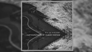 ALL IS VIOLENT -  Cartographers Of Human Purpose [Full EP]