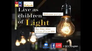 SCC English 17.7. 22.   Living as children of light .  Ephesians 4:17-32.   Rev  Peter Khor.