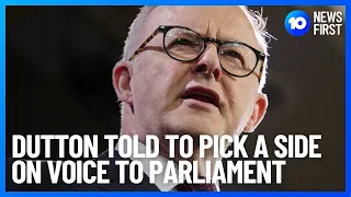 Anthony Albanese Tells Peter Dutton To Pick A Side In Voice To Parliament Referendum | 10 News First