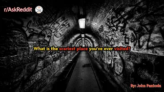 What is the scariest place you've ever visited?