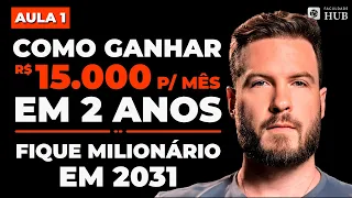 10 PASSOS PARA VOCÊ GANHAR R$ 15.000/MÊS EM 2 ANOS E VIRAR MILIONÁRIO EM 2031 – AULA 1