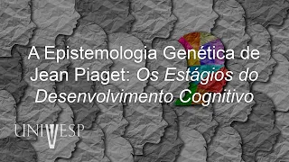 Psicologia da Educação - A Epistemologia Genética de Jean Piaget: Os Estágios do Desenvolvimento Cog