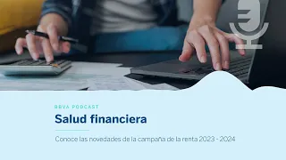 Podcast: Conoce las novedades de la campaña de la renta 2023 - 2024 | Salud financiera