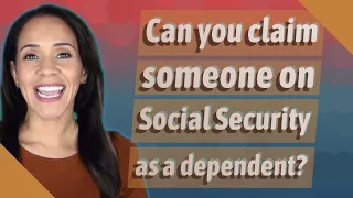 Can you claim someone on Social Security as a dependent?