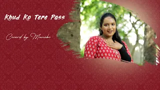 KHUD KO TERE PASS | COVER BY MANOBI ROY (TIYA)