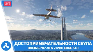 Владивосток – Сеул и достопримечательности – Boeing 787-10 & Zivko Edge 540 – MSFS – VIRTAVIA №517