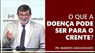 O que a doença pode ser para o crente? - Pr. Marcos Granconato