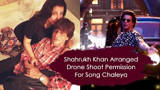 Shahrukh Khan Arranged Drone Shoot Permission For Song Chaleya | Shahrukh Khan Gossip