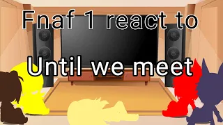 FNaF 1 react to Until we meet//Gacha Club//Reaction #12
