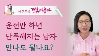 운전만 하면 난폭해지는 남자 만나도 될까요? ㅣ 이주은의 결혼아줌마