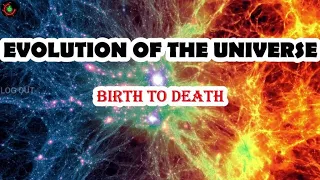 Evolution of the Universe | Birth to Death | LOG OUT