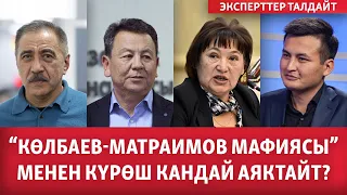 "Көлбаев-Матраимов мафиясы" менен күрөш кандай аяктайт? | ЭКСПЕРТТЕР ТАЛДАЙТ