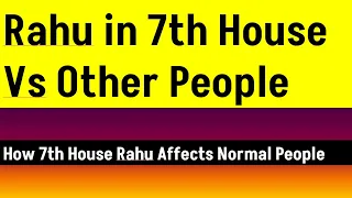 Rahu in 7th House Vs Other People(How 7th House Rahu Affects Normal People)