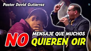 Mensaje que muchos no quieren oir -  Pastor David Gutierres