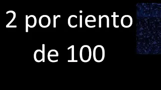 2 por ciento de 100 . 2% de 100 . Porcentaje de un numero procedimiento