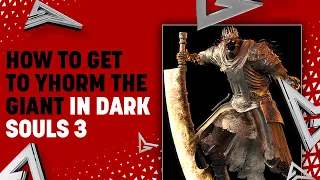 How to Get to Yhorm the Giant in Dark Souls 3