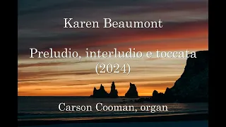 Karen Beaumont — Preludio, interludio e toccata (2024) for organ