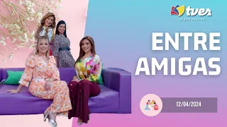 ENTRE AMIGAS - Programa del día 12/04/24