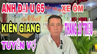 ANH ĐẠI U65 XE ÔM KIÊN GIANG TÌM MÃNH GHÉP YÊU THƯƠNG. MỖI THÁNG CHO 10 TRIỆU #007