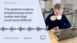 #167: The massive surge in breadwinning wives makes marriage much more difficult