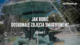 Jak robić doskonałe zdjęcia smartfonem? ODC. 1